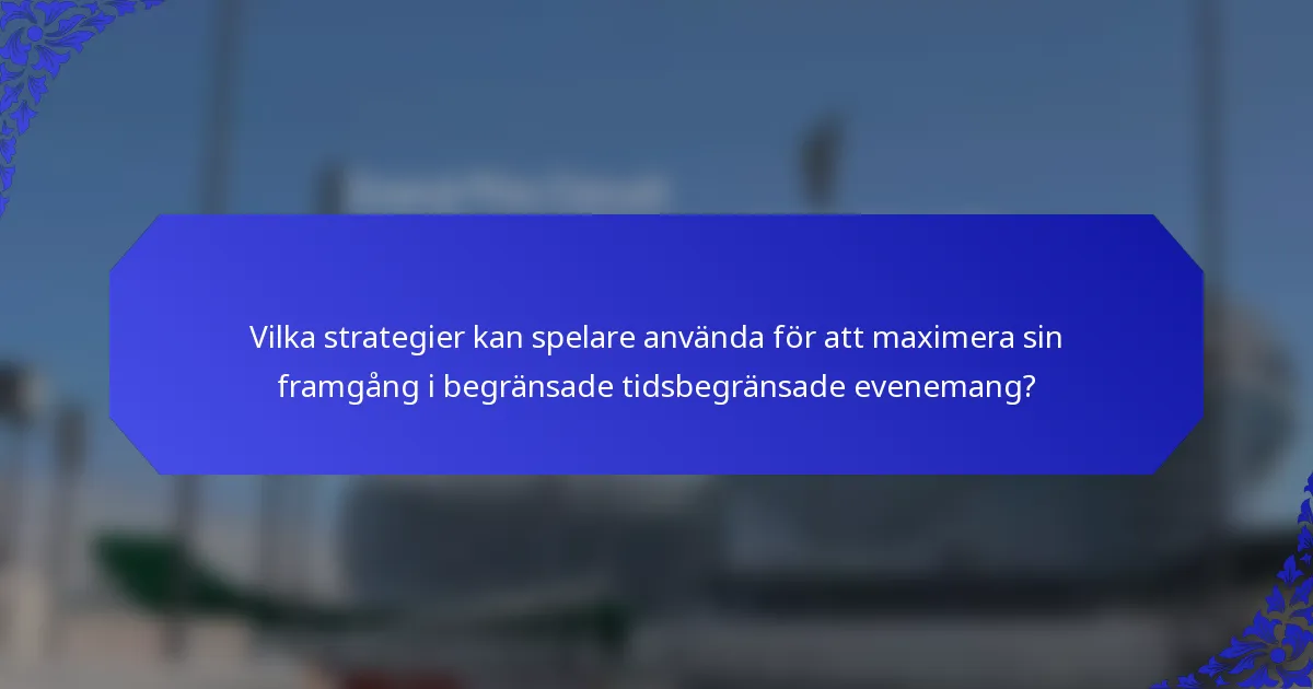 Vilka strategier kan spelare använda för att maximera sin framgång i begränsade tidsbegränsade evenemang?