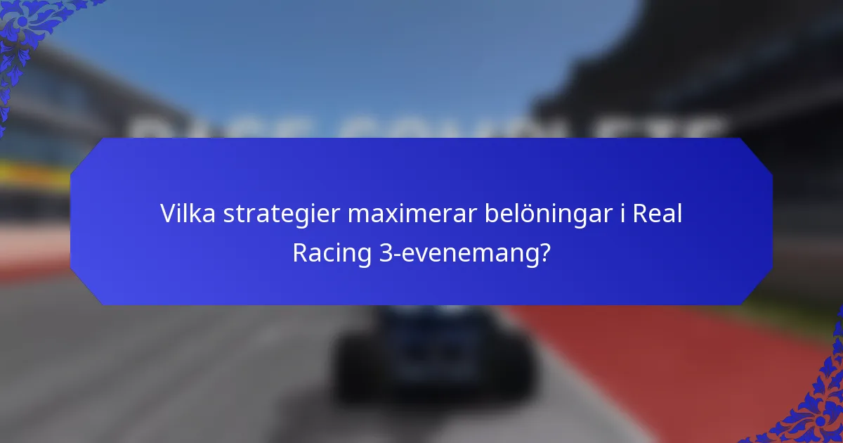 Vilka strategier maximerar belöningar i Real Racing 3-evenemang?