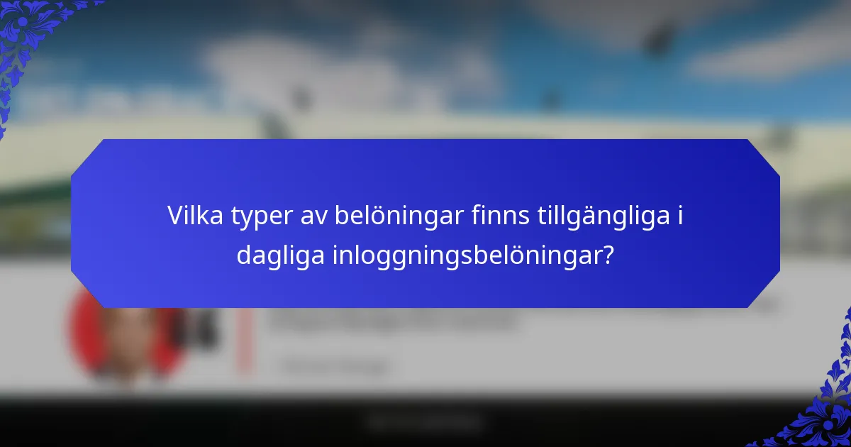 Vilka typer av belöningar finns tillgängliga i dagliga inloggningsbelöningar?