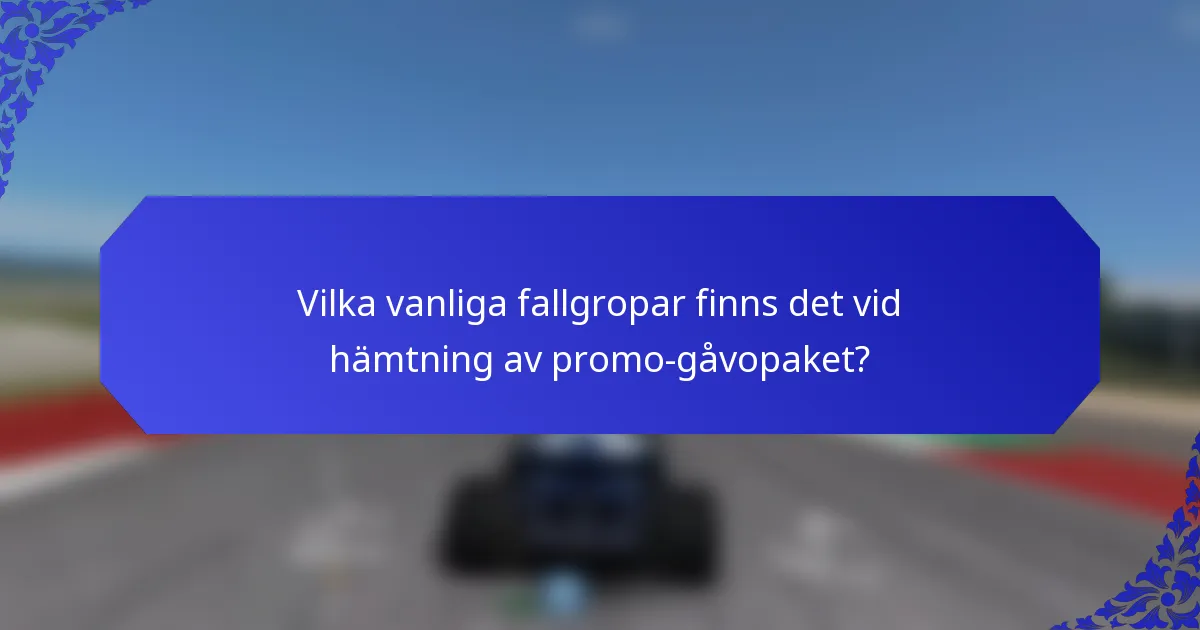 Vilka vanliga fallgropar finns det vid hämtning av promo-gåvopaket?