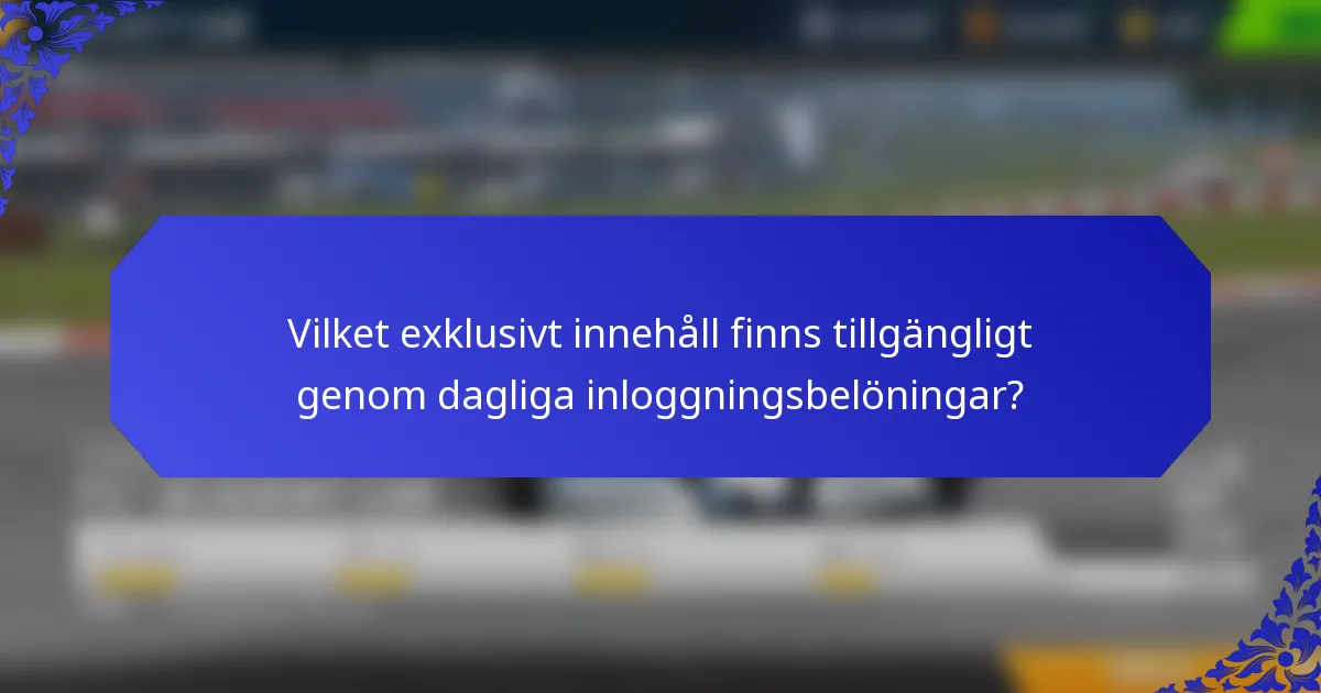 Vilket exklusivt innehåll finns tillgängligt genom dagliga inloggningsbelöningar?