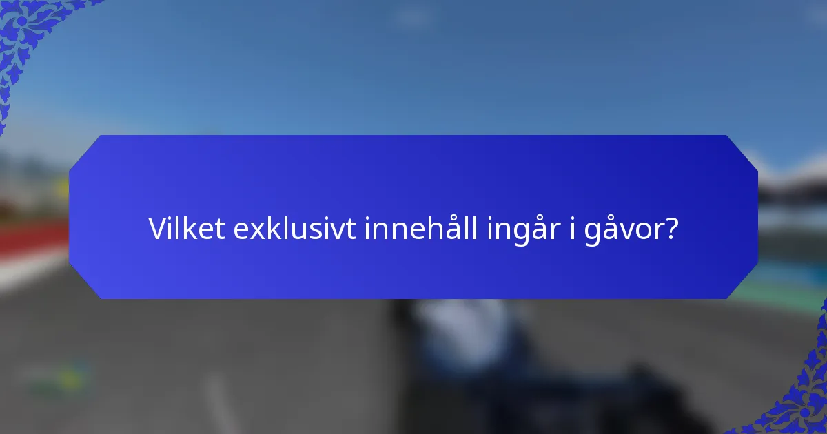 Vilket exklusivt innehåll ingår i gåvor?